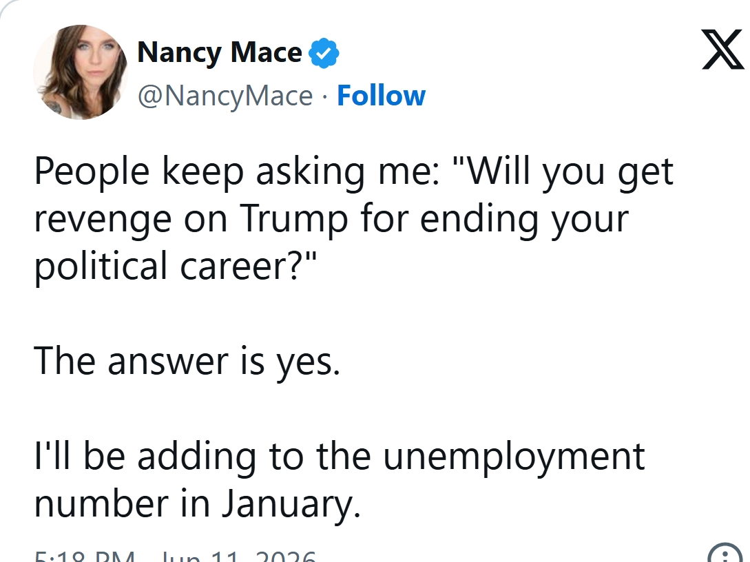 Nancy Mace on X, June 11, 2026: Will you get revenge on Trump for ending your political career? The answer is yes.