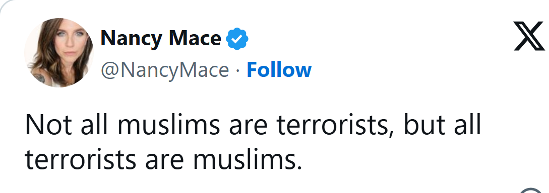 Nancy Mace on X, July 27, 2026: Not all muslims are terrorists, but all terrorists are muslims.