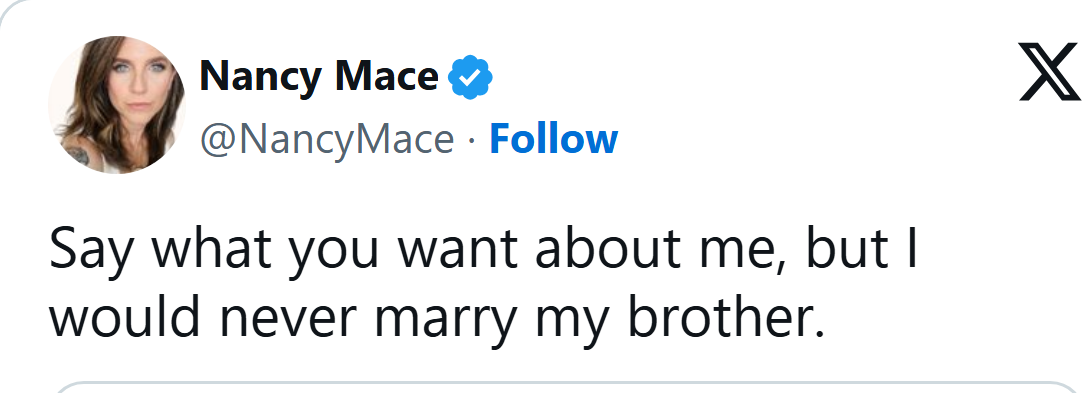 Nancy Mace on X, June 10, 2026: Say what you want about me, but I would never marry my brother.