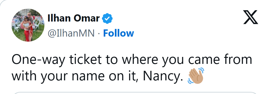 Rep. Ilhan Omar on X, June 10, 2026: One-way ticket to where you came from with your name on it, Nancy.