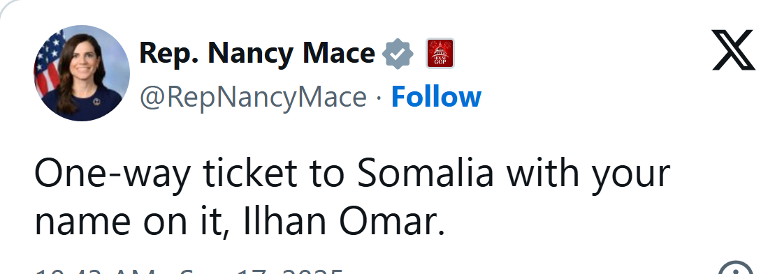 Rep. Nancy Mace on X, Sept. 17, 2025: One-way ticket to Somalia with your name on it, Ilhan Omar.