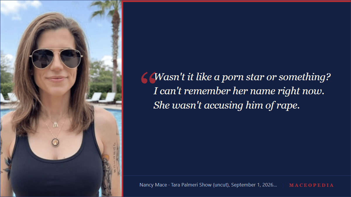 Branded Maceopedia quote card: 'Wasn't it like a porn star or something? I can't remember her name right now. She wasn't accusing him of rape.' Nancy Mace, Tara Palmeri Show, August 30, 2026