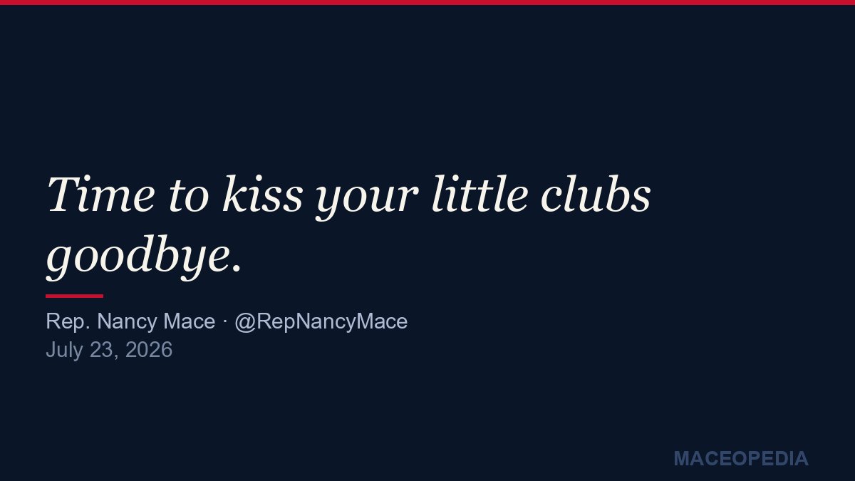 Quote card: "Time to kiss your little clubs goodbye." -- Rep. Nancy Mace on X, July 23, 2026