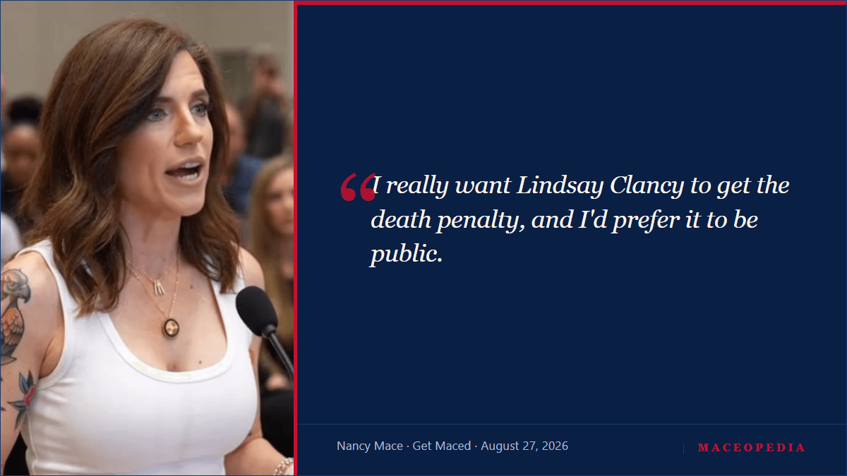 Branded Maceopedia quote card reading 'I really want Lindsay Clancy to get the death penalty, and I'd prefer it to be public,' attributed to Nancy Mace on her Get Maced live stream, August 27, 2026