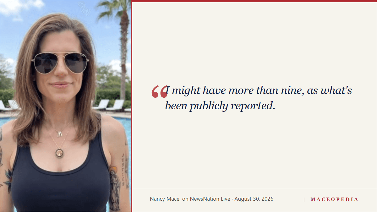 Maceopedia quote card: Nancy Mace, on NewsNation Live, August 30, 2026, 'I might have more than nine, as what's been publicly reported,' beside a photo of Mace with tattoos visible on her arm.