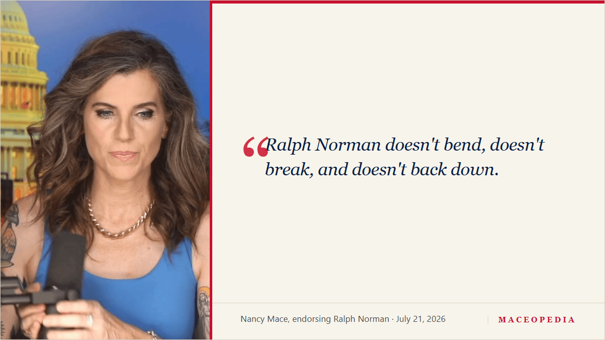 Quote card of Nancy Mace's July 21, 2026 endorsement of Ralph Norman: 'Ralph Norman doesn't bend, doesn't break, and doesn't back down.'